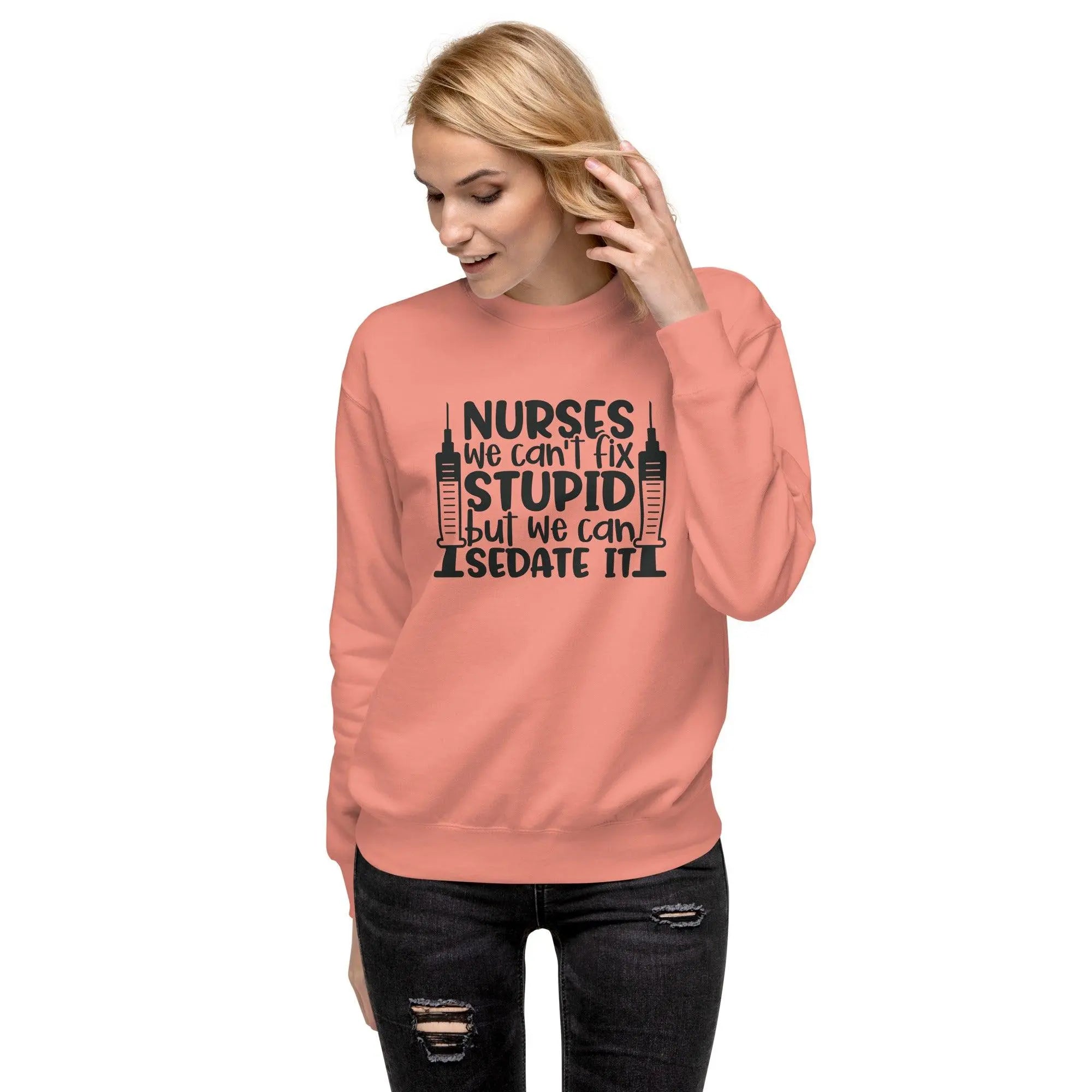 Nurses Can't Fix Stupid Sweatshirt - Briadanna